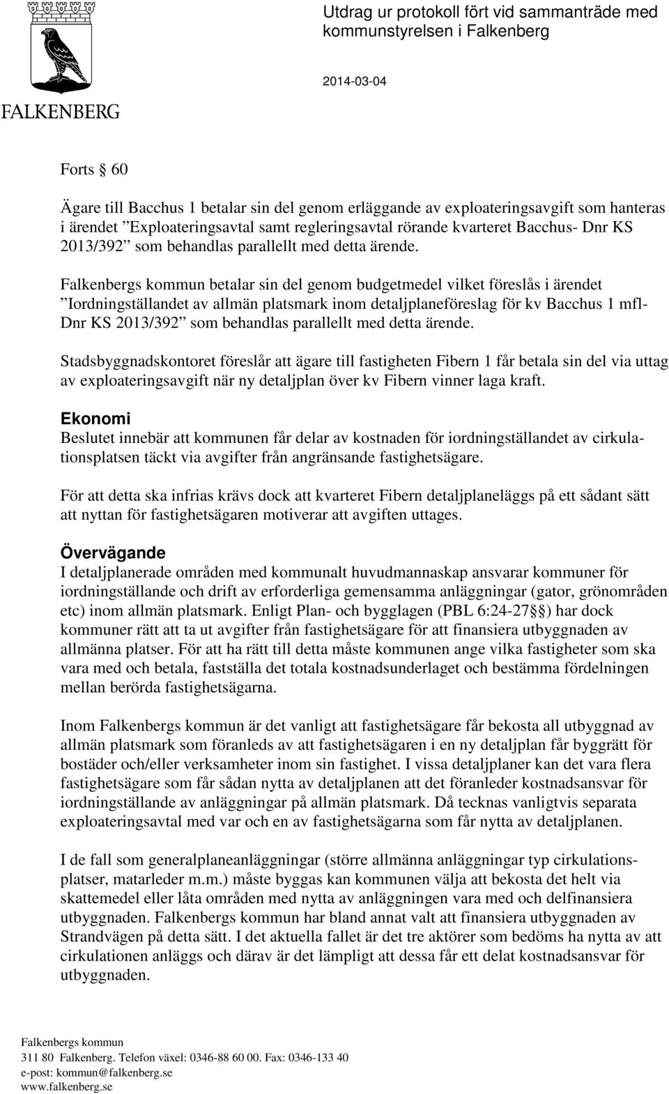 betalar sin del genom budgetmedel vilket föreslås i ärendet Iordningställandet av allmän platsmark inom detaljplaneföreslag för kv Bacchus 1 mfl- Dnr KS 2013/392 som behandlas parallellt med detta