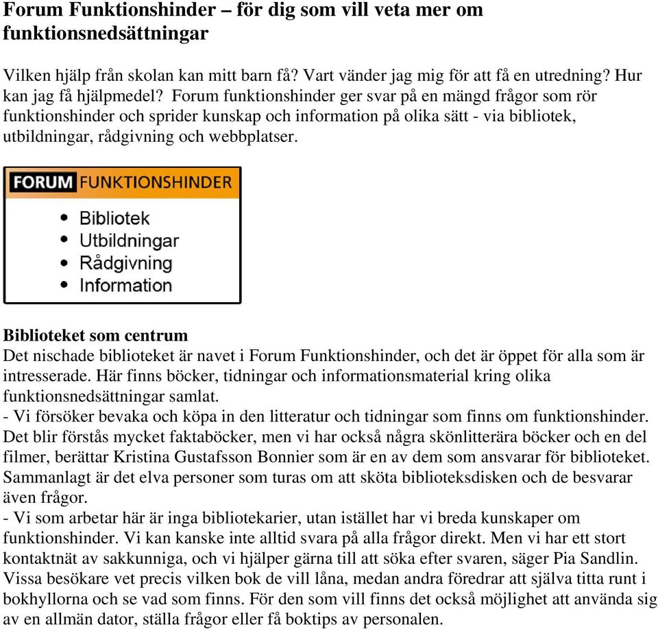 Biblioteket som centrum Det nischade biblioteket är navet i Forum Funktionshinder, och det är öppet för alla som är intresserade.