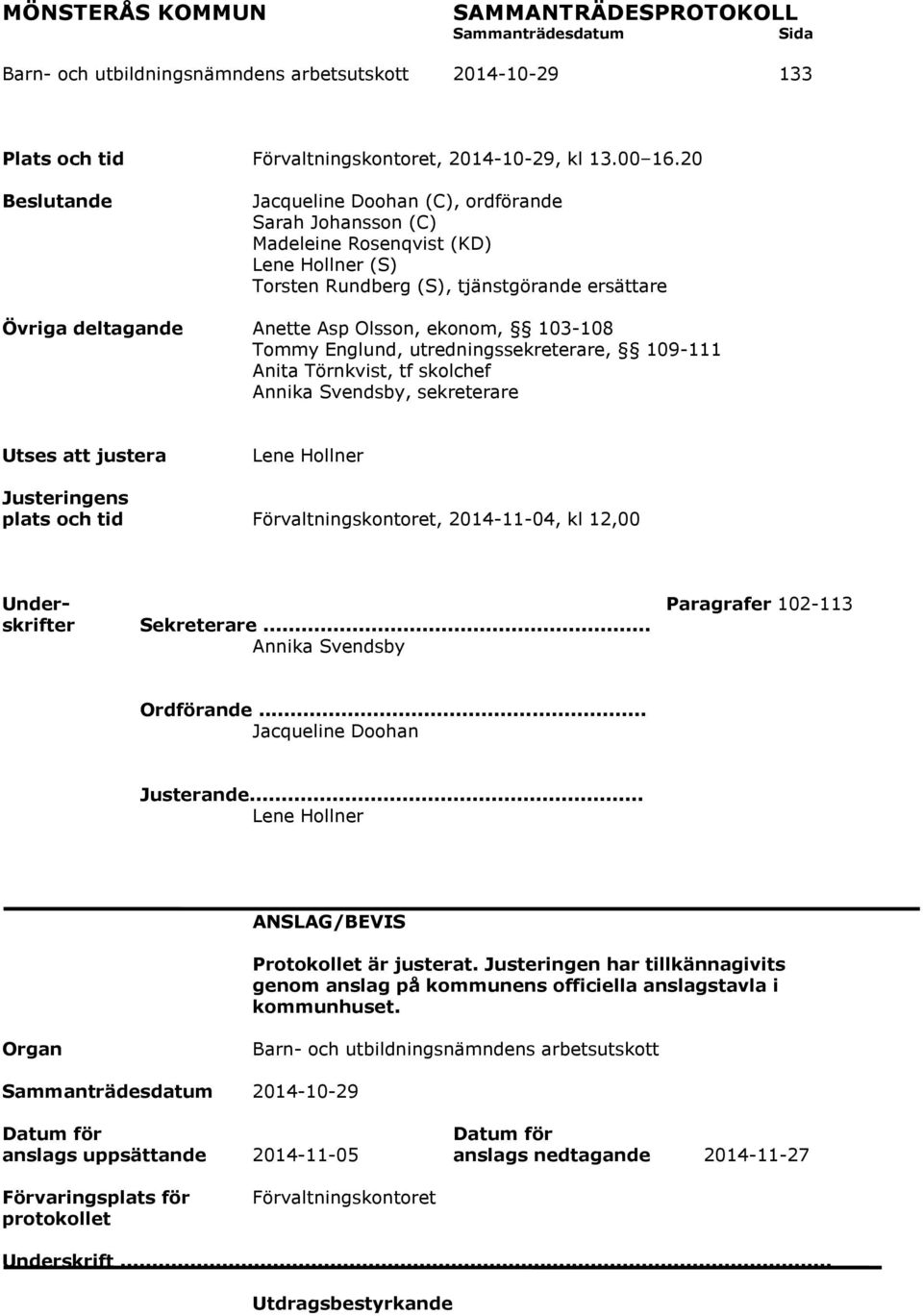 ekonom, 103-108 Tommy Englund, utredningssekreterare, 109-111 Anita Törnkvist, tf skolchef Annika Svendsby, sekreterare Utses att justera Lene Hollner Justeringens plats och tid Förvaltningskontoret,