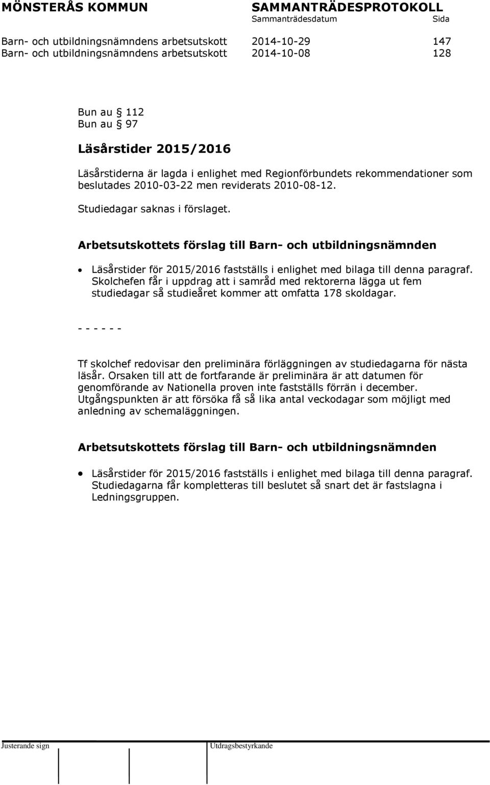 Arbetsutskottets förslag till Barn- och utbildningsnämnden Läsårstider för 2015/2016 fastställs i enlighet med bilaga till denna paragraf.