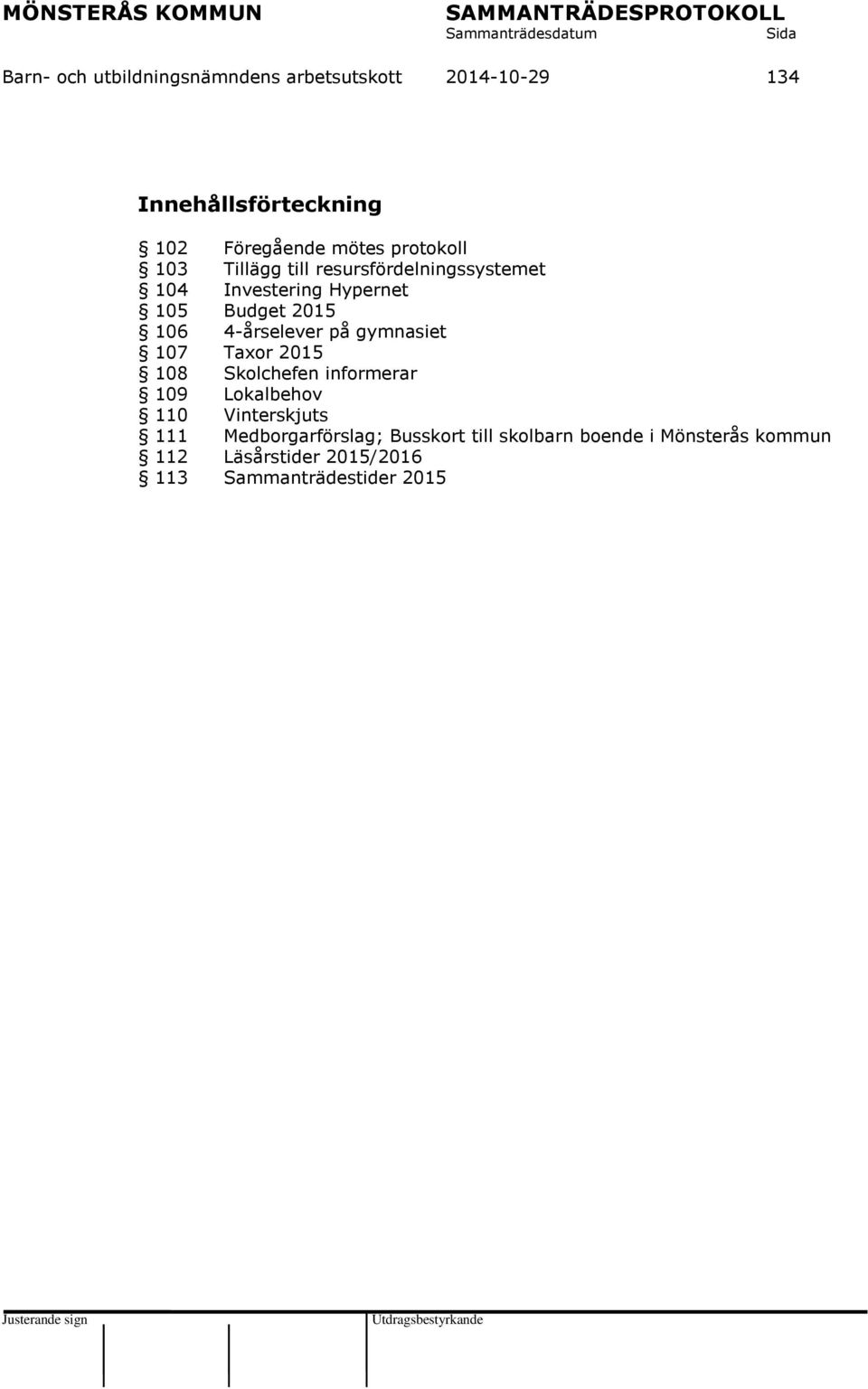 4-årselever på gymnasiet 107 Taxor 2015 108 Skolchefen informerar 109 Lokalbehov 110 Vinterskjuts 111