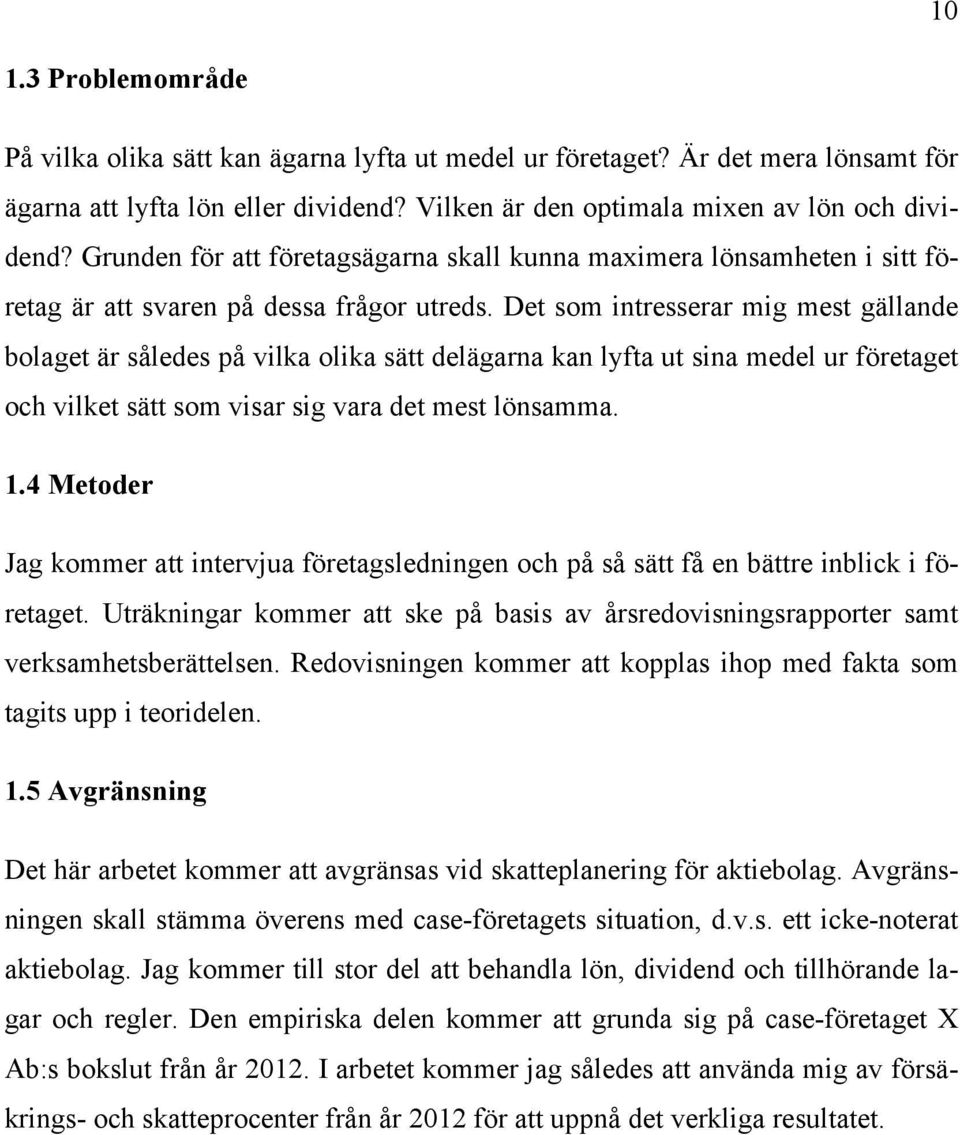 Det som intresserar mig mest gällande bolaget är således på vilka olika sätt delägarna kan lyfta ut sina medel ur företaget och vilket sätt som visar sig vara det mest lönsamma. 1.