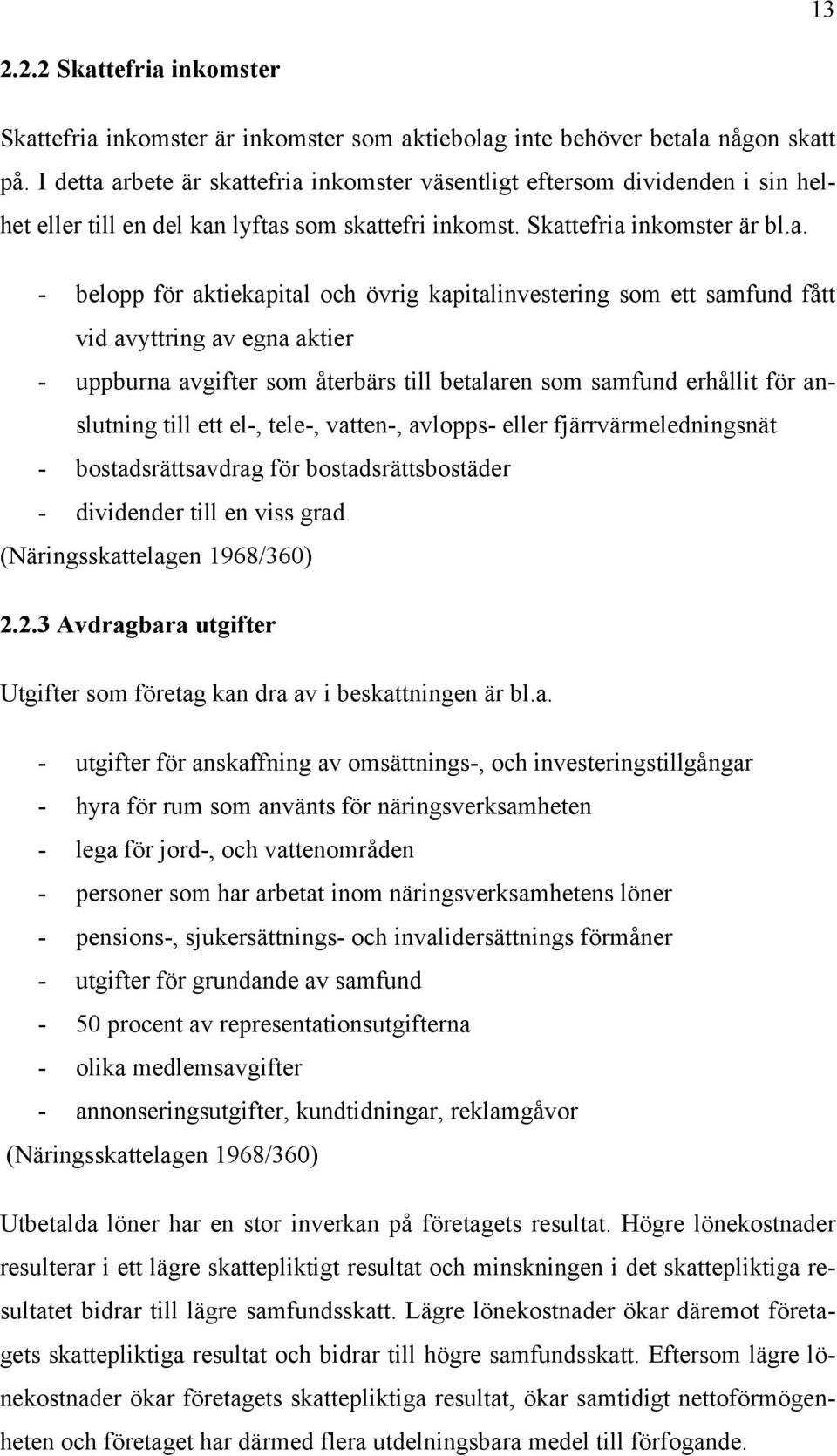 arbete är skattefria inkomster väsentligt eftersom dividenden i sin helhet eller till en del kan lyftas som skattefri inkomst. Skattefria inkomster är bl.a. - belopp för aktiekapital och övrig
