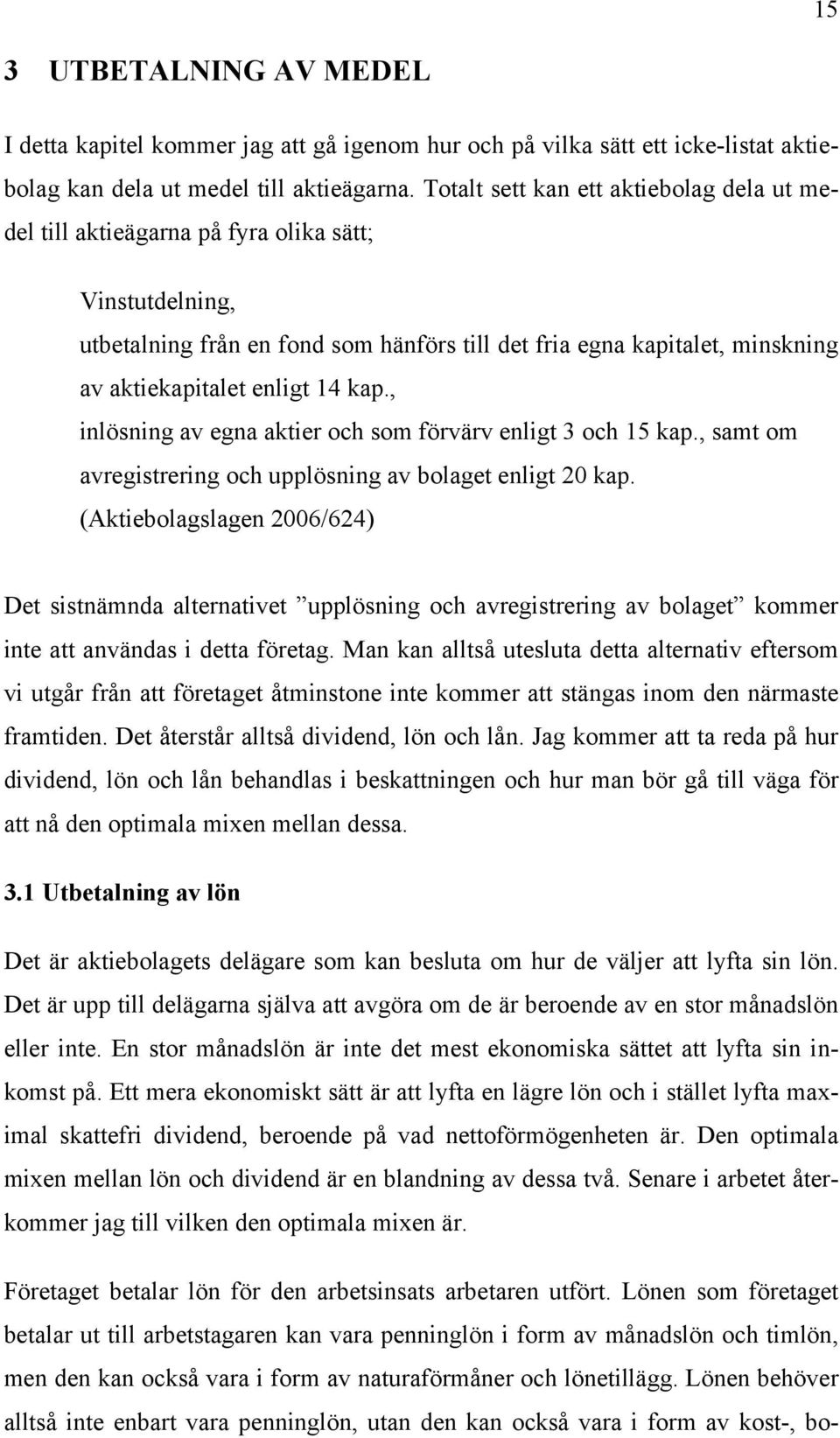 14 kap., inlösning av egna aktier och som förvärv enligt 3 och 15 kap., samt om avregistrering och upplösning av bolaget enligt 20 kap.