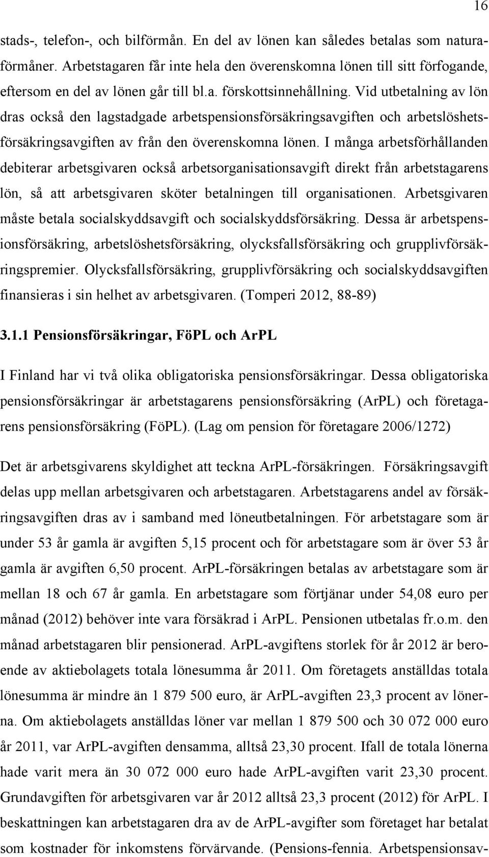 Vid utbetalning av lön dras också den lagstadgade arbetspensionsförsäkringsavgiften och arbetslöshetsförsäkringsavgiften av från den överenskomna lönen.