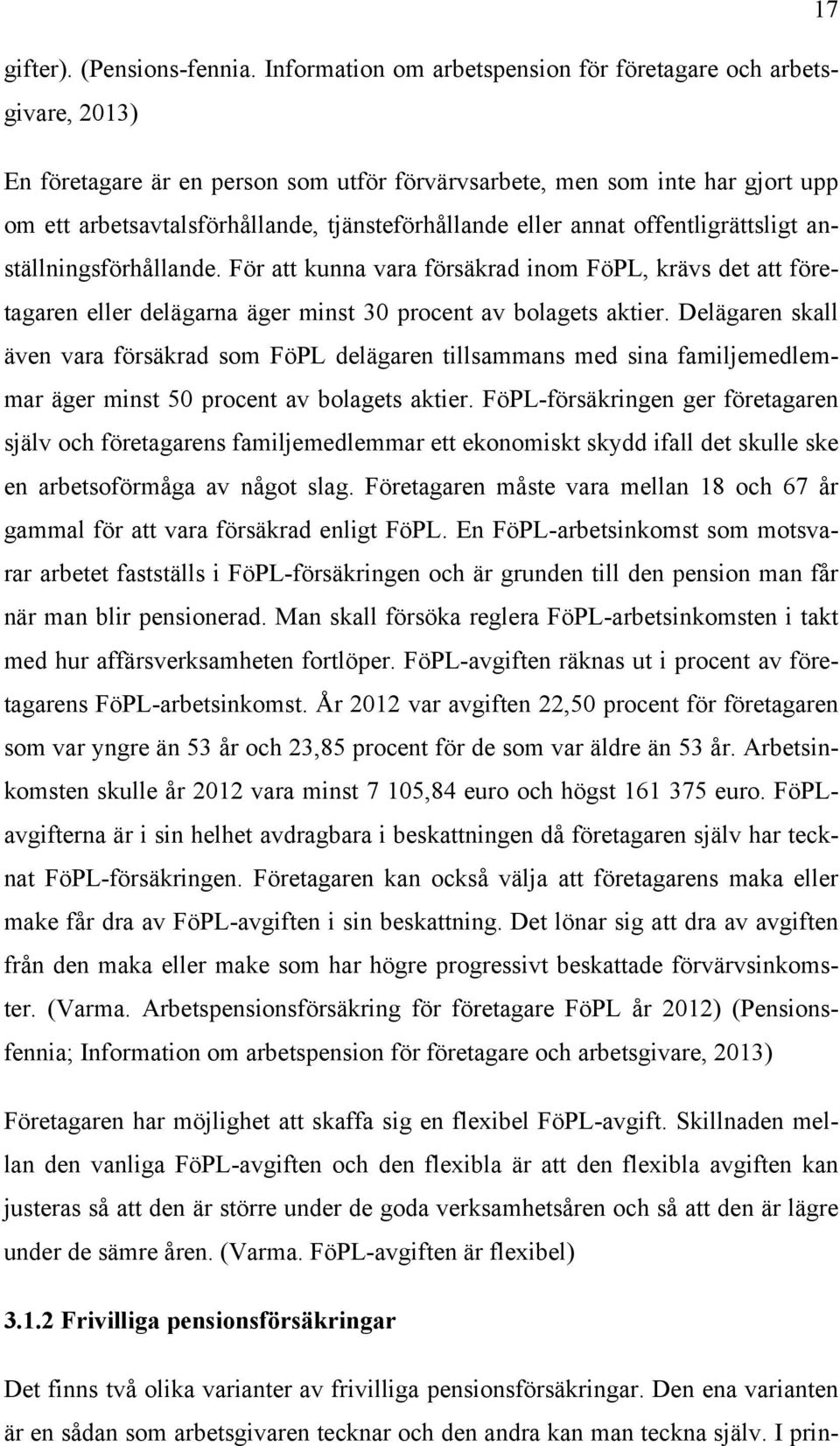 eller annat offentligrättsligt anställningsförhållande. För att kunna vara försäkrad inom FöPL, krävs det att företagaren eller delägarna äger minst 30 procent av bolagets aktier.