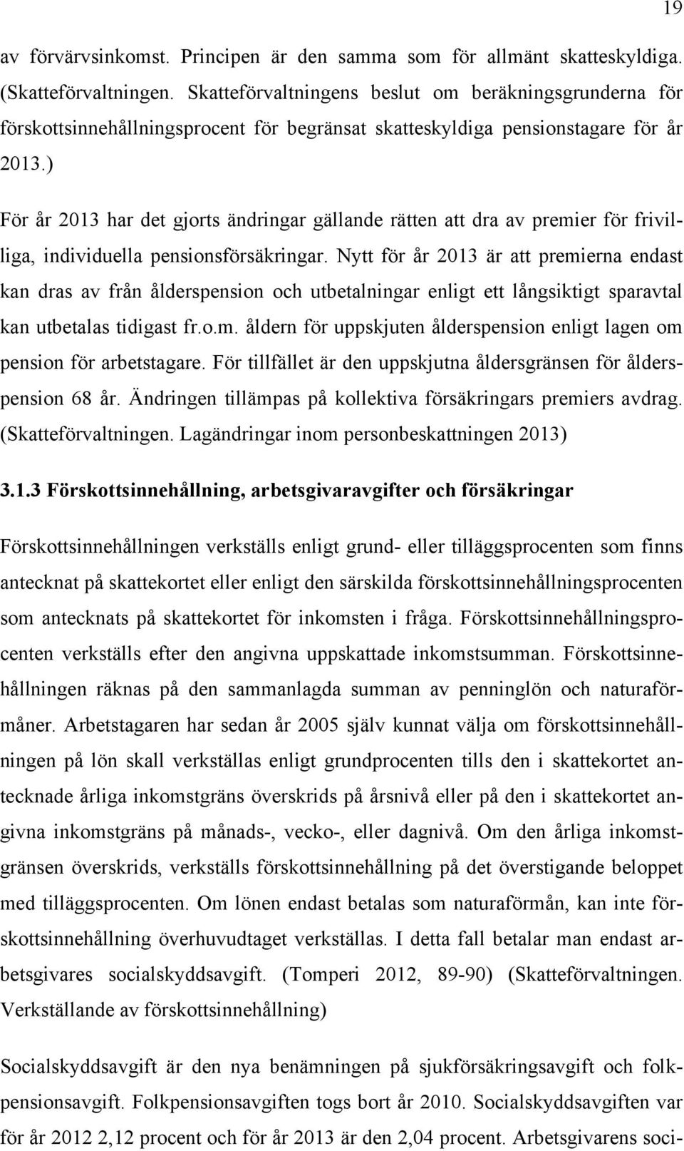 ) För år 2013 har det gjorts ändringar gällande rätten att dra av premier för frivilliga, individuella pensionsförsäkringar.