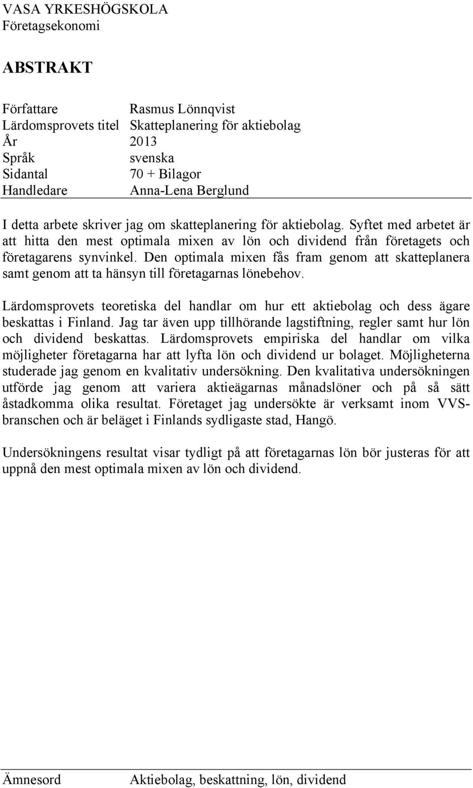 Den optimala mixen fås fram genom att skatteplanera samt genom att ta hänsyn till företagarnas lönebehov.