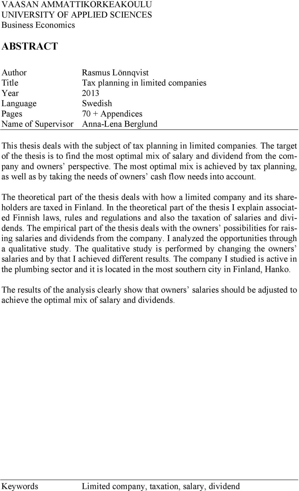 The target of the thesis is to find the most optimal mix of salary and dividend from the company and owners perspective.