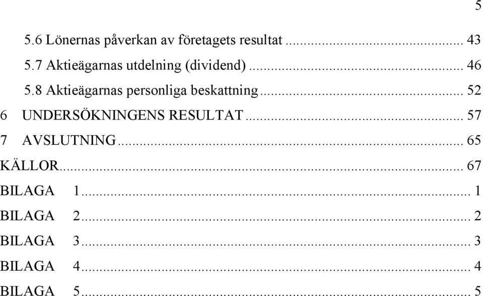 8 Aktieägarnas personliga beskattning... 52 6 UNDERSÖKNINGENS RESULTAT.