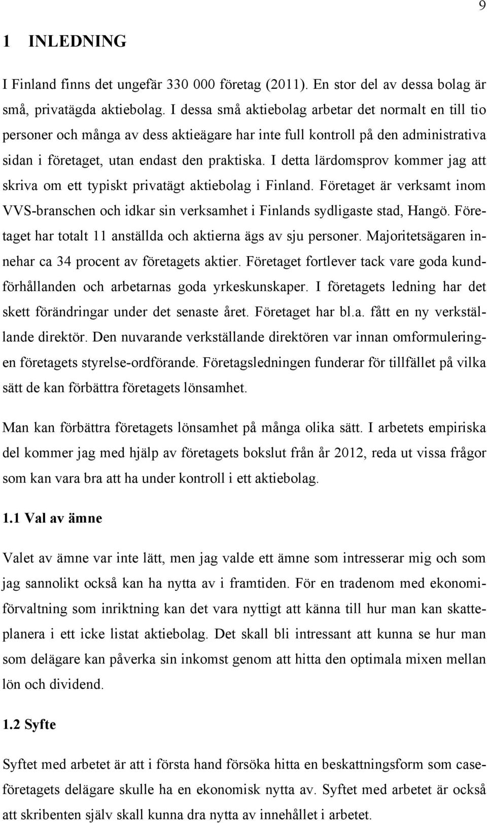 I detta lärdomsprov kommer jag att skriva om ett typiskt privatägt aktiebolag i Finland. Företaget är verksamt inom VVS-branschen och idkar sin verksamhet i Finlands sydligaste stad, Hangö.