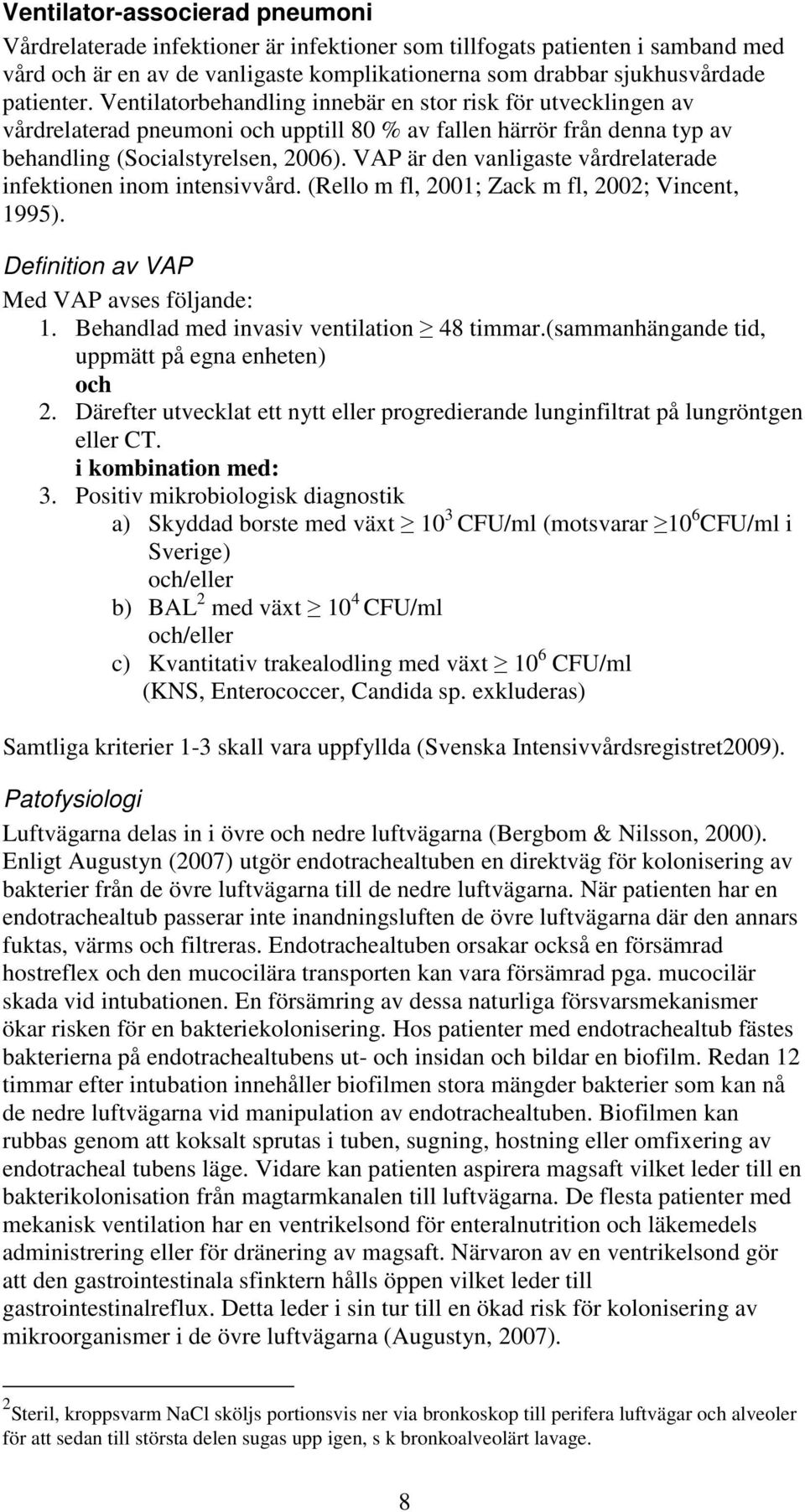 VAP är den vanligaste vårdrelaterade infektionen inom intensivvård. (Rello m fl, 2001; Zack m fl, 2002; Vincent, 1995). Definition av VAP Med VAP avses följande: 1.
