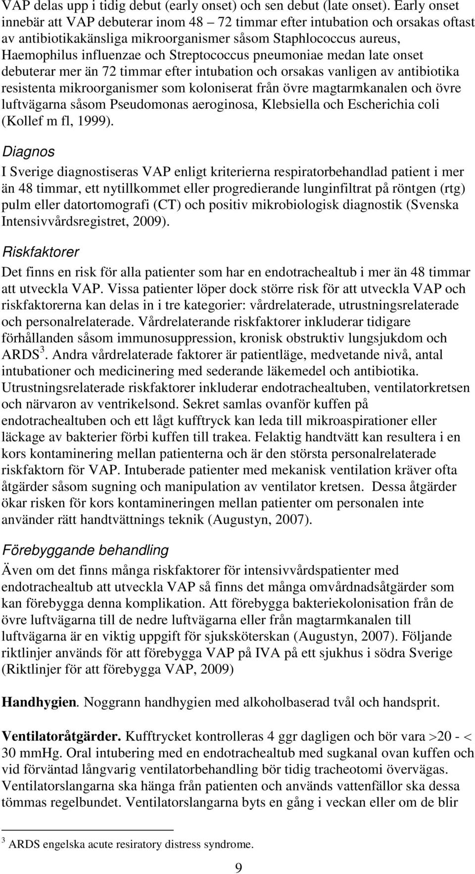 pneumoniae medan late onset debuterar mer än 72 timmar efter intubation och orsakas vanligen av antibiotika resistenta mikroorganismer som koloniserat från övre magtarmkanalen och övre luftvägarna