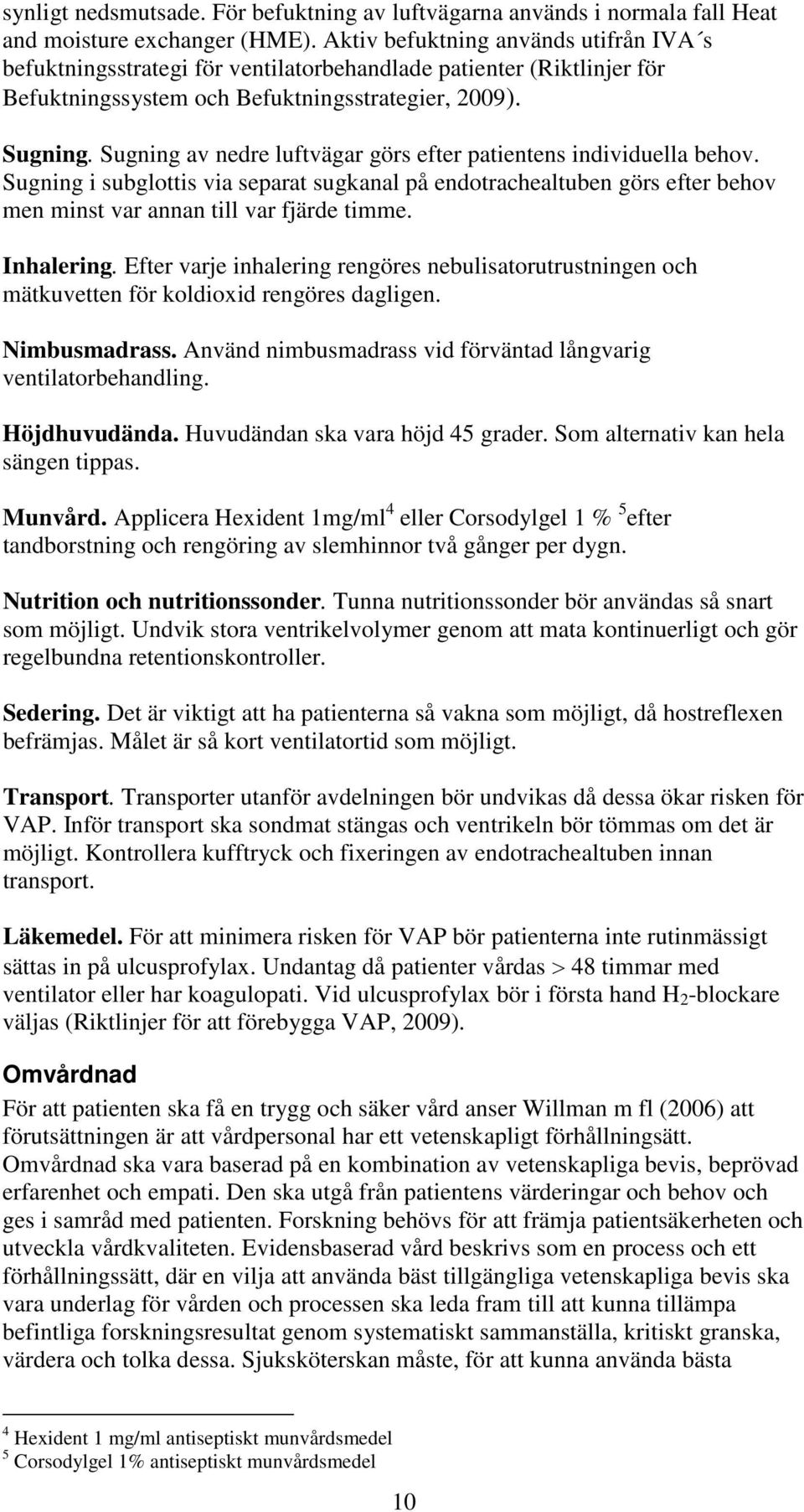 Sugning av nedre luftvägar görs efter patientens individuella behov. Sugning i subglottis via separat sugkanal på endotrachealtuben görs efter behov men minst var annan till var fjärde timme.