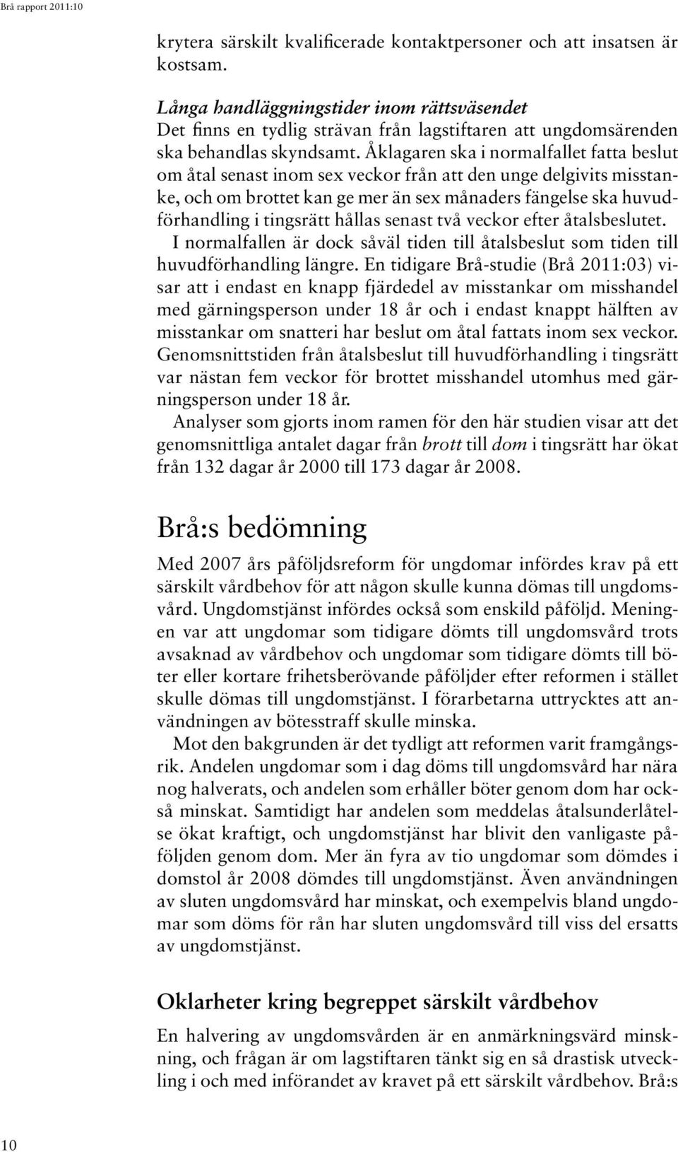 Åklagaren ska i normalfallet fatta beslut om åtal senast inom sex veckor från att den unge delgivits misstanke, och om brottet kan ge mer än sex månaders fängelse ska huvudförhandling i tingsrätt