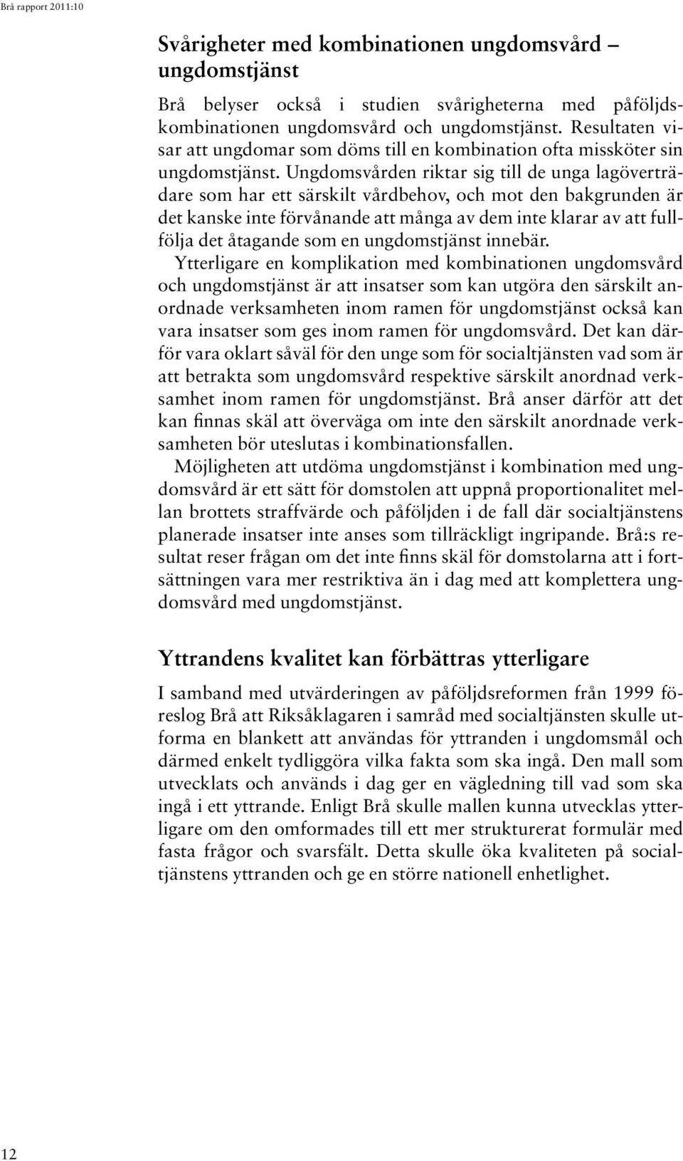 Ungdomsvården riktar sig till de unga lagöverträdare som har ett särskilt vårdbehov, och mot den bakgrunden är det kanske inte förvånande att många av dem inte klarar av att fullfölja det åtagande