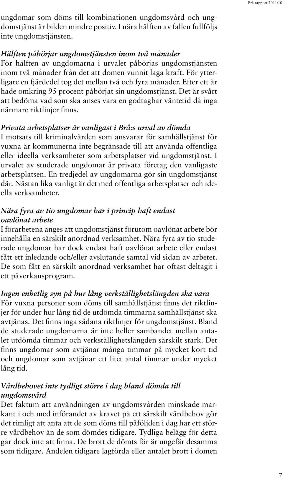 För ytterligare en fjärdedel tog det mellan två och fyra månader. Efter ett år hade omkring 95 procent påbörjat sin ungdomstjänst.