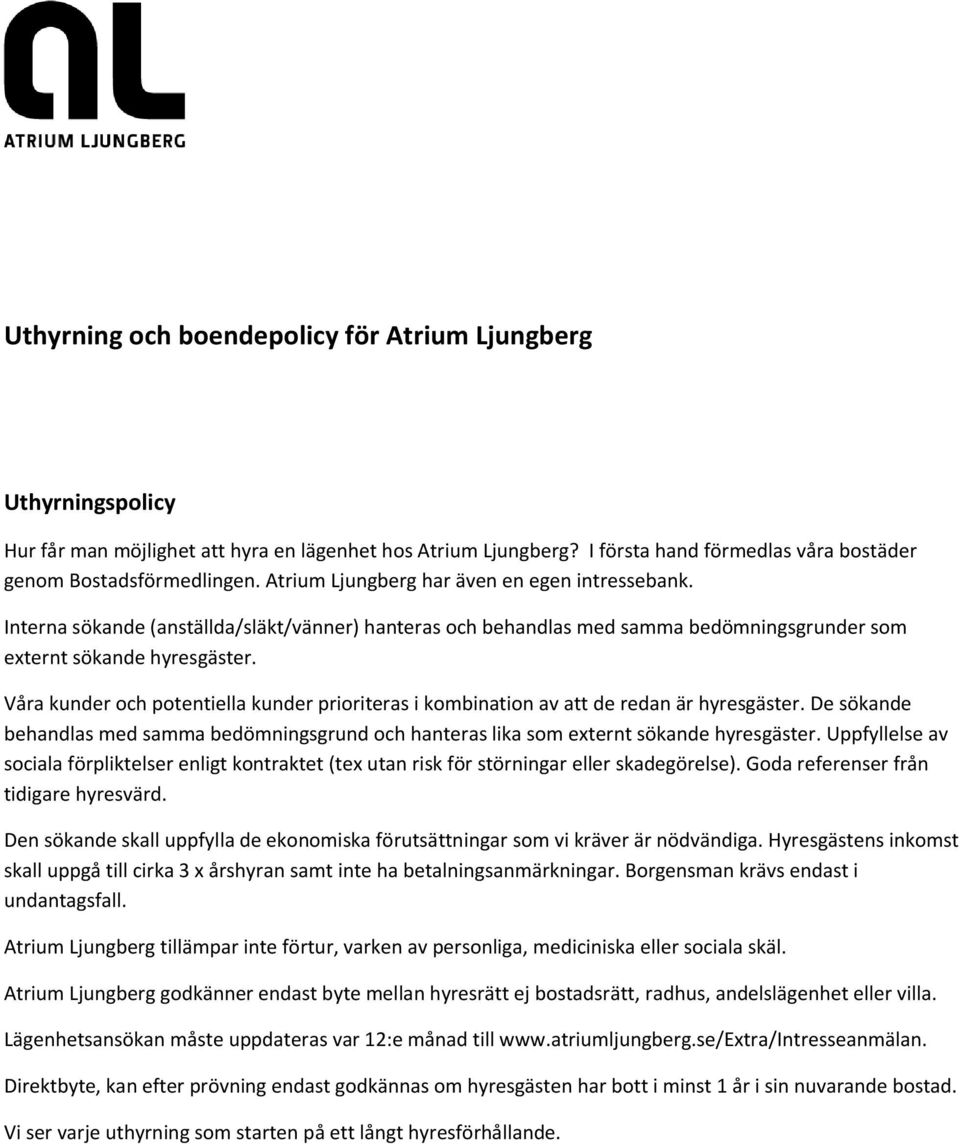 Våra kunder och potentiella kunder prioriteras i kombination av att de redan är hyresgäster. De sökande behandlas med samma bedömningsgrund och hanteras lika som externt sökande hyresgäster.