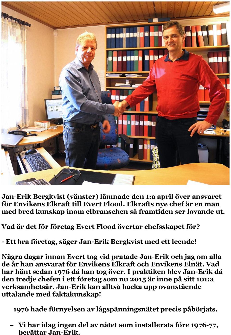Några dagar innan Evert tog vid pratade Jan-Erik och jag om alla de år han ansvarat för Envikens Elkraft och Envikens Elnät. Vad har hänt sedan 1976 då han tog över.