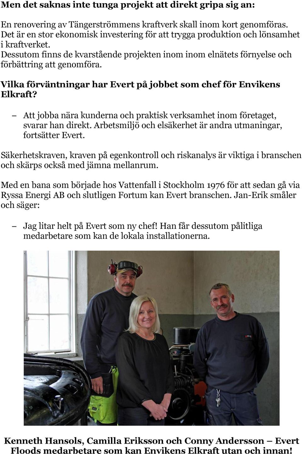 Vilka förväntningar har Evert på jobbet som chef för Envikens Elkraft? Att jobba nära kunderna och praktisk verksamhet inom företaget, svarar han direkt.