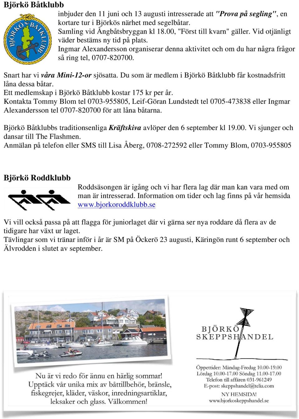 Du som är medlem i Björkö Båtklubb får kostnadsfritt låna dessa båtar. Ett medlemskap i Björkö Båtklubb kostar 175 kr per år.