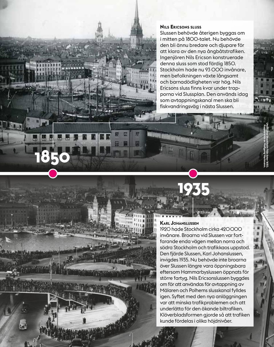 Nils Ericsons sluss finns kvar under trapporna vid Slussplan. Den används idag som avtapp nings kanal men ska bli fiskvandringsväg i nästa Slussen. 1850 Utsikt över Stockholm från öster 1650.