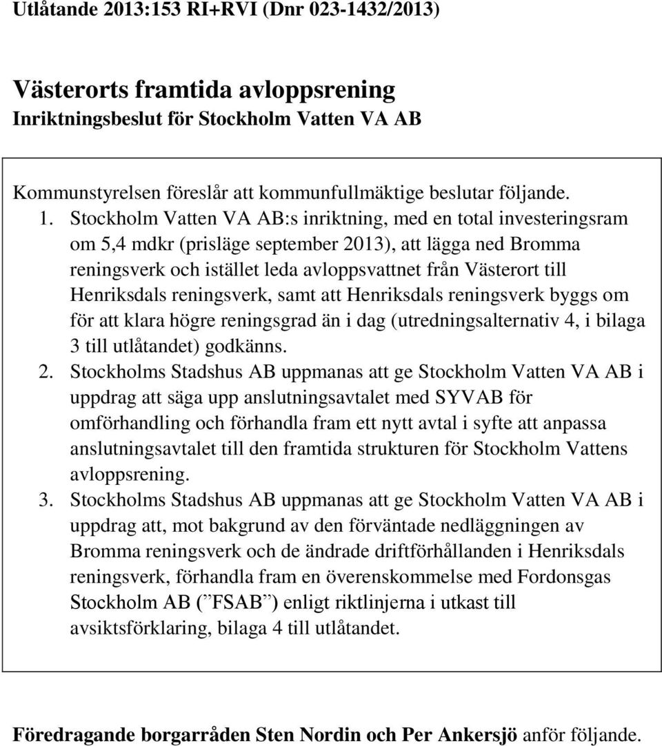 Henriksdals reningsverk, samt att Henriksdals reningsverk byggs om för att klara högre reningsgrad än i dag (utredningsalternativ 4, i bilaga 3 till utlåtandet) godkänns. 2.