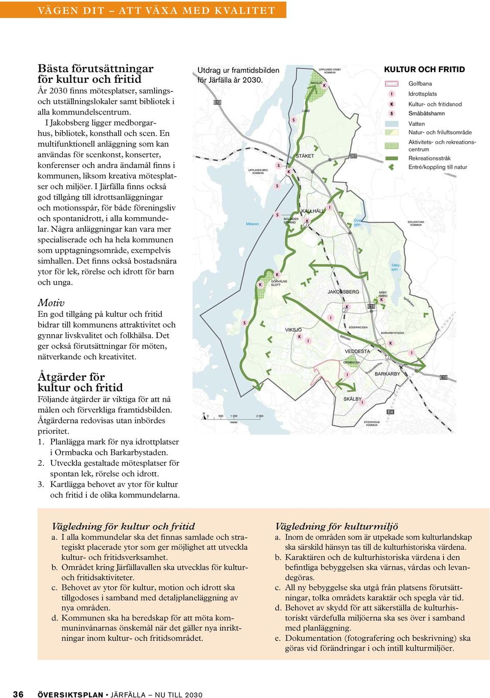 En multifunktionell anläggning som kan användas för scenkonst, konserter, konferenser och andra ändamål finns i kommunen, liksom kreativa mötesplatser och miljöer.