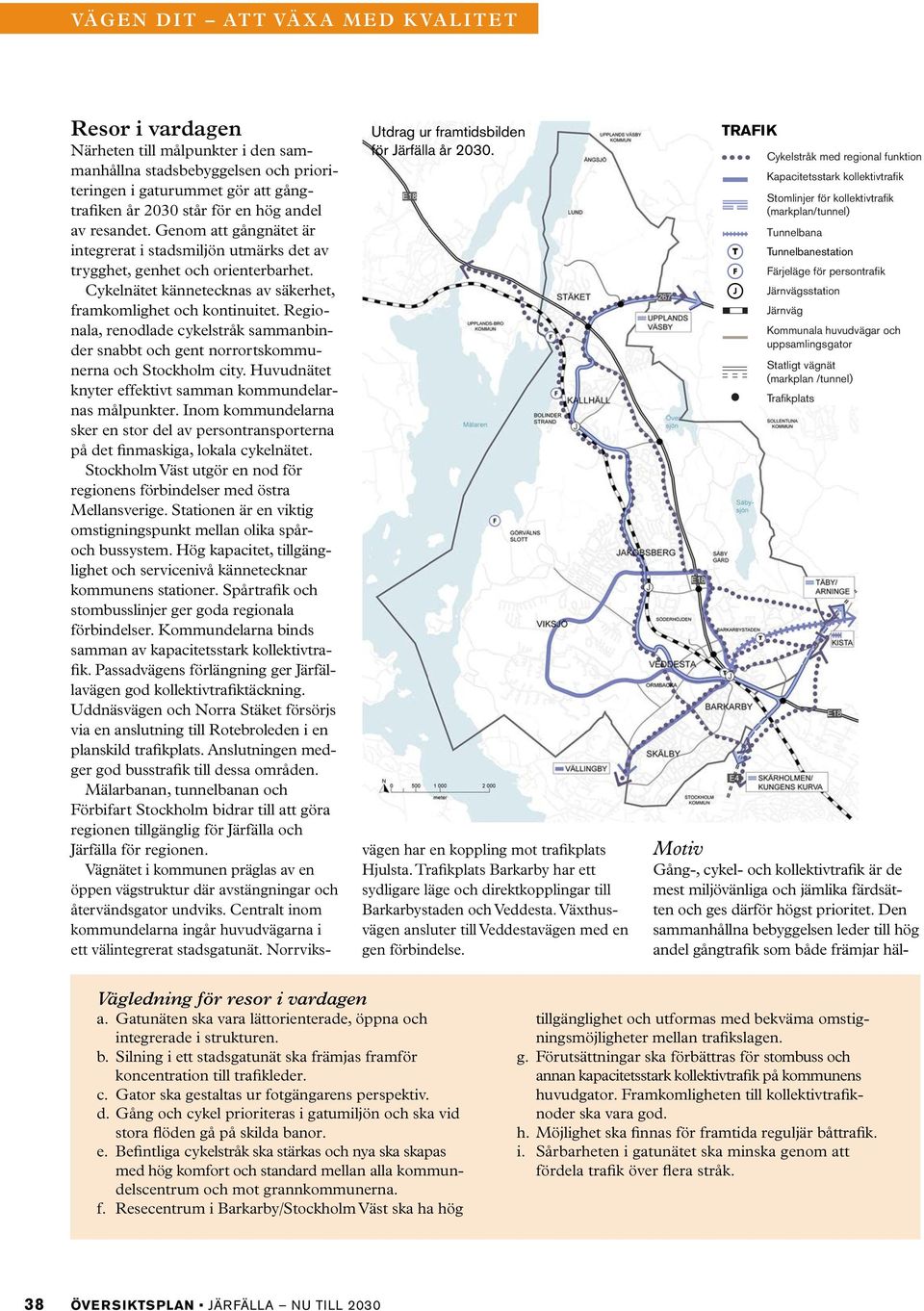 Genom att gångnätet är integrerat i stadsmiljön utmärks det av trygghet, genhet och orienterbarhet. Cykelnätet kännetecknas av säkerhet, framkomlighet och kontinuitet.