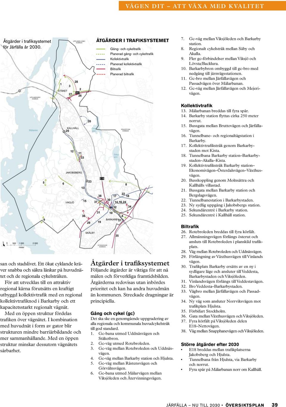 Barkarbybron ombyggd till gc-bro med nedgång till järnvägsstationen. 11. Gc-bro mellan Järfällavägen och Passadvägen över Mälarbanan. 12. Gc-väg mellan Järfällavägen och Mejerivägen.
