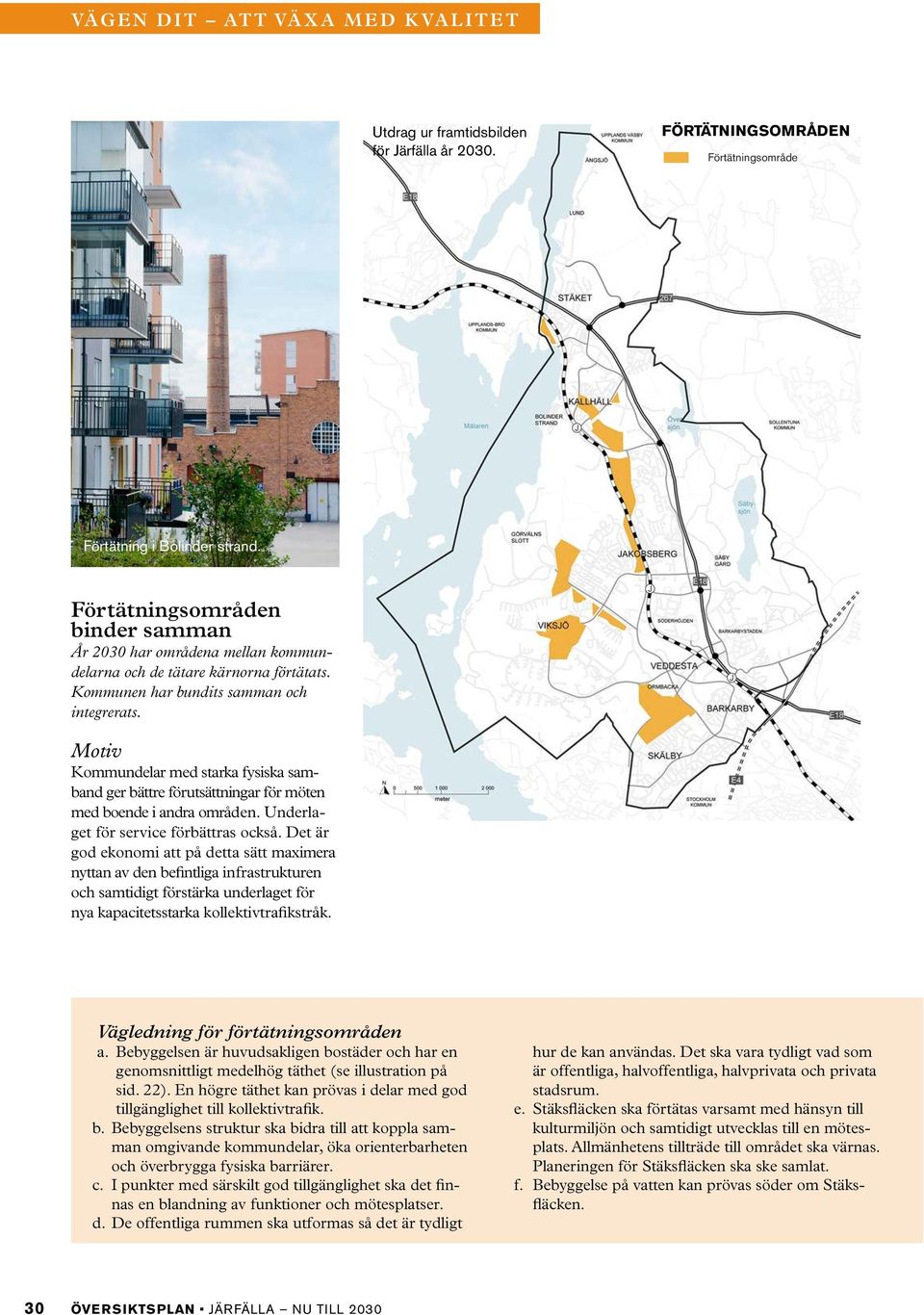 Det är god ekonomi att på detta sätt maximera nyttan av den befintliga infrastrukturen och samtidigt förstärka underlaget för nya kapacitetsstarka kollektivtrafikstråk.