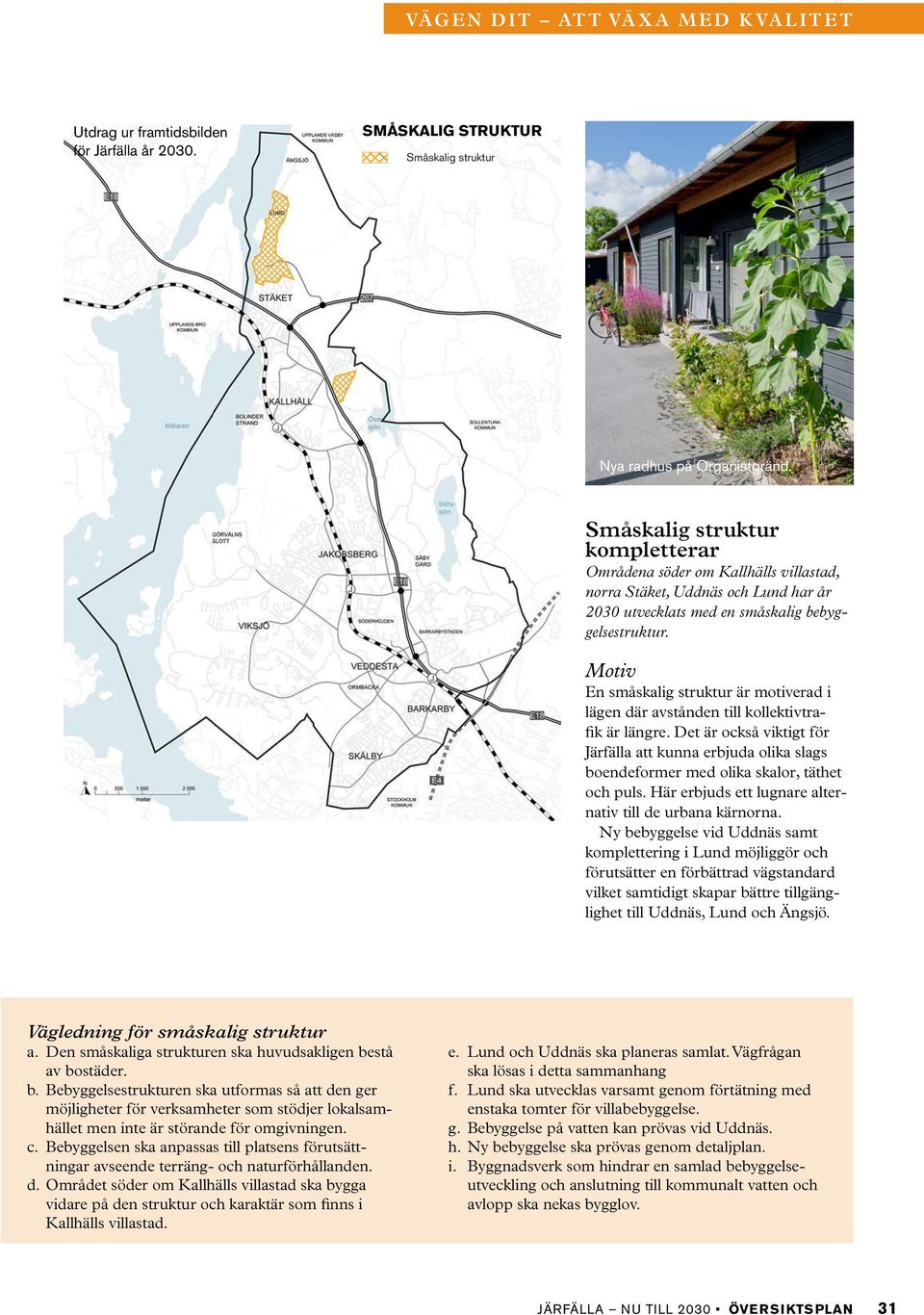 Verksamhet, möjlighet till bostäder vid eventuell flytt Urban koppling Återvinningscentral Golfbana Idrottsplats Kultur- och fritidsnod Småbåtshamn Vatten Natur- och friluftsområde Aktivitets- och