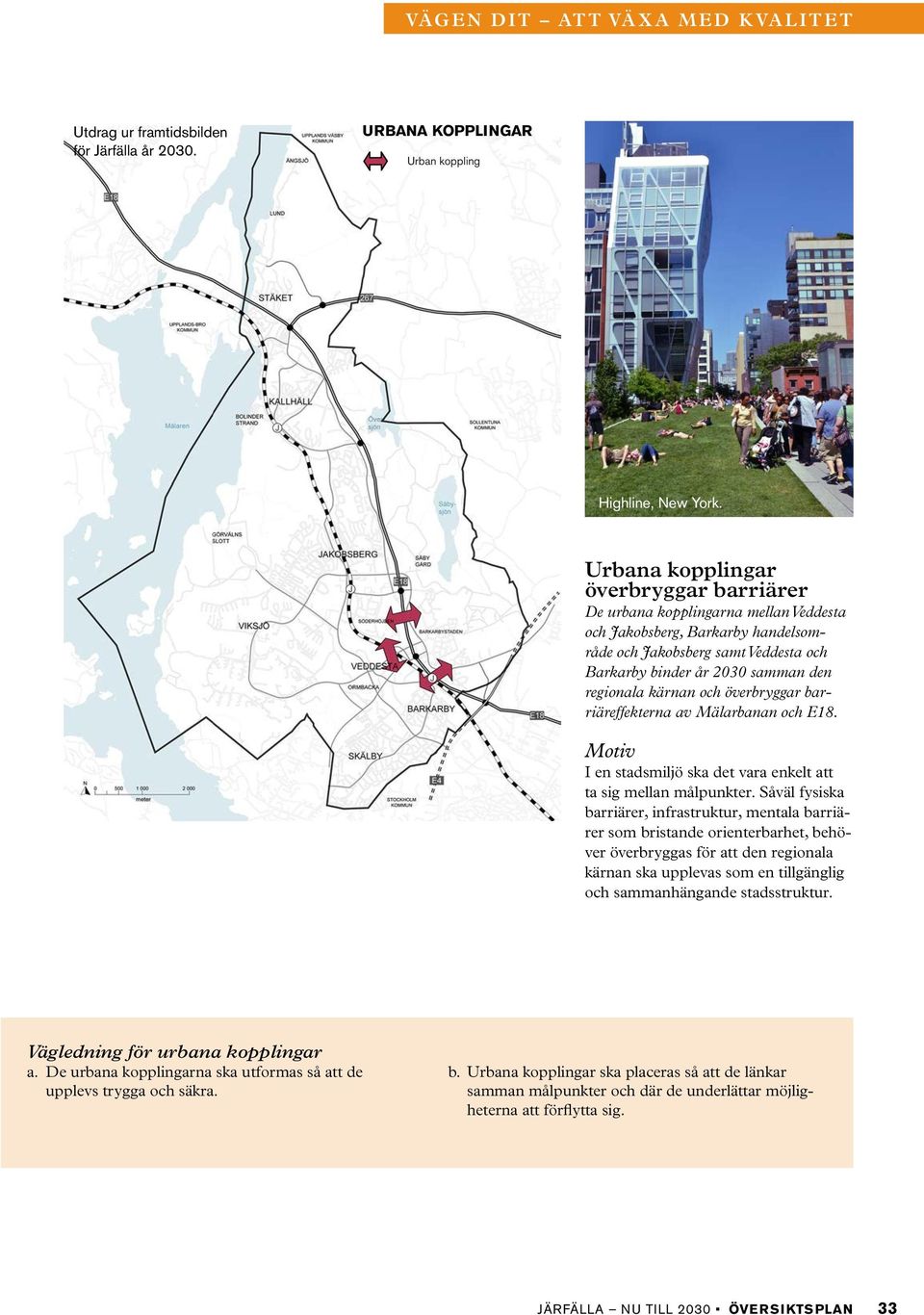 urban struktur Verksamhet, möjlighet till bostäder vid eventuell flytt Urban koppling URBANA KOPPLINGAR Återvinningscentral Golfbana Idrottsplats Kultur- och fritidsnod Småbåtshamn Vatten Natur- och