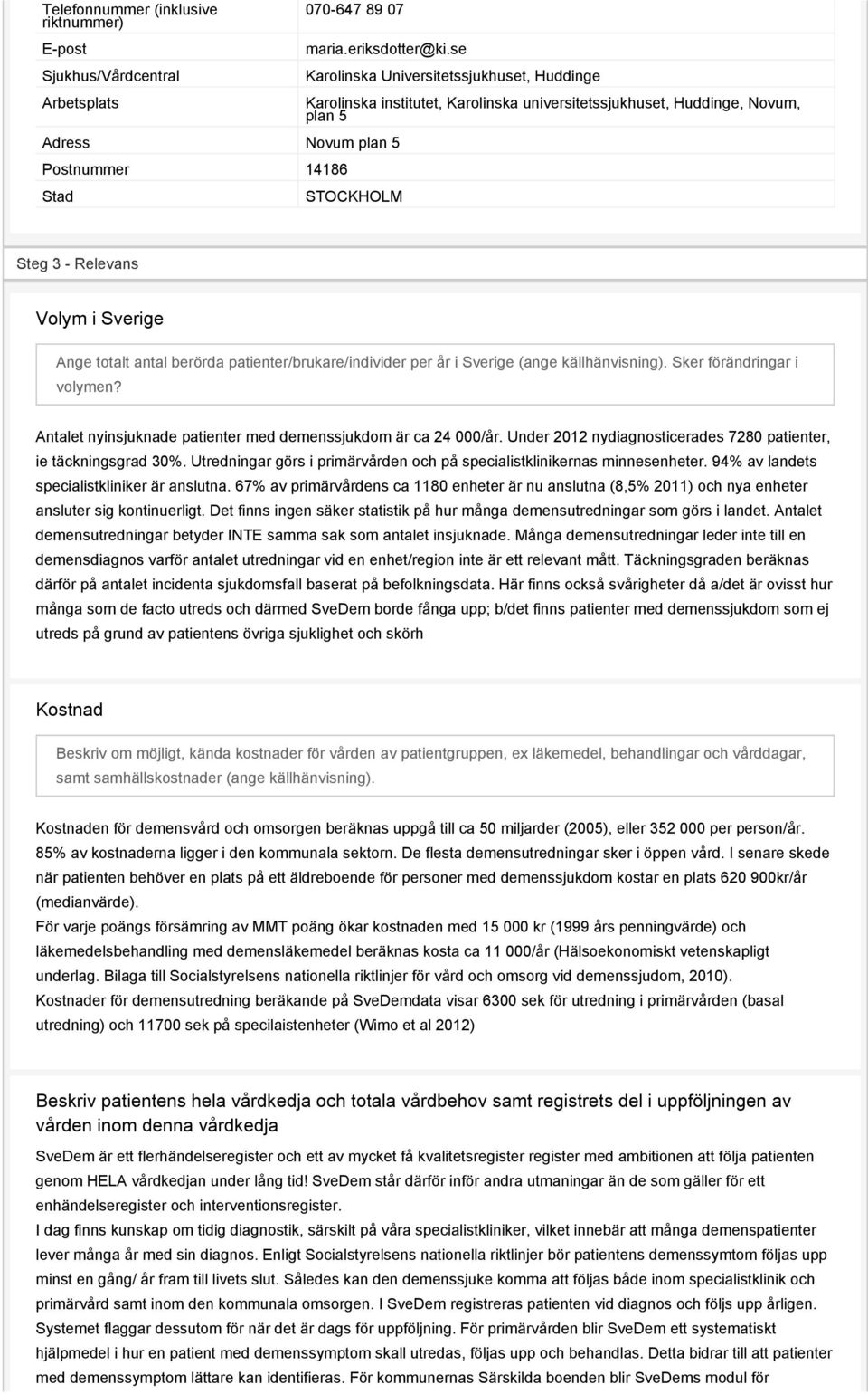 Volym i Sverige Ange totalt antal berörda patienter/brukare/individer per år i Sverige (ange källhänvisning). Sker förändringar i volymen?