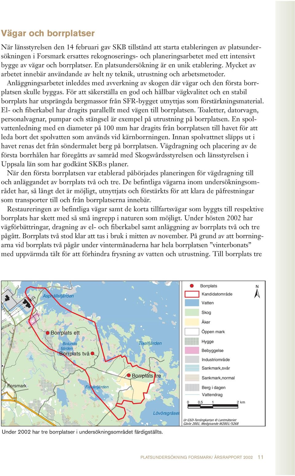 Anläggningsarbetet inleddes med avverkning av skogen där vägar och den första borrplatsen skulle byggas.