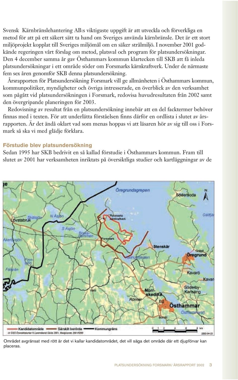 Den 4 december samma år gavösthammars kommun klartecken till SKB att få inleda platsundersökningar i ett område söder om Forsmarks kärnkraftverk.