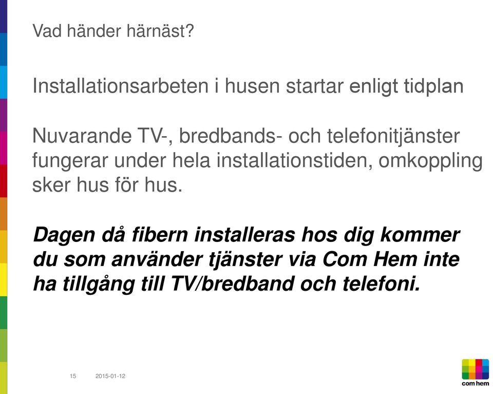 telefonitjänster fungerar under hela installationstiden, omkoppling sker hus för