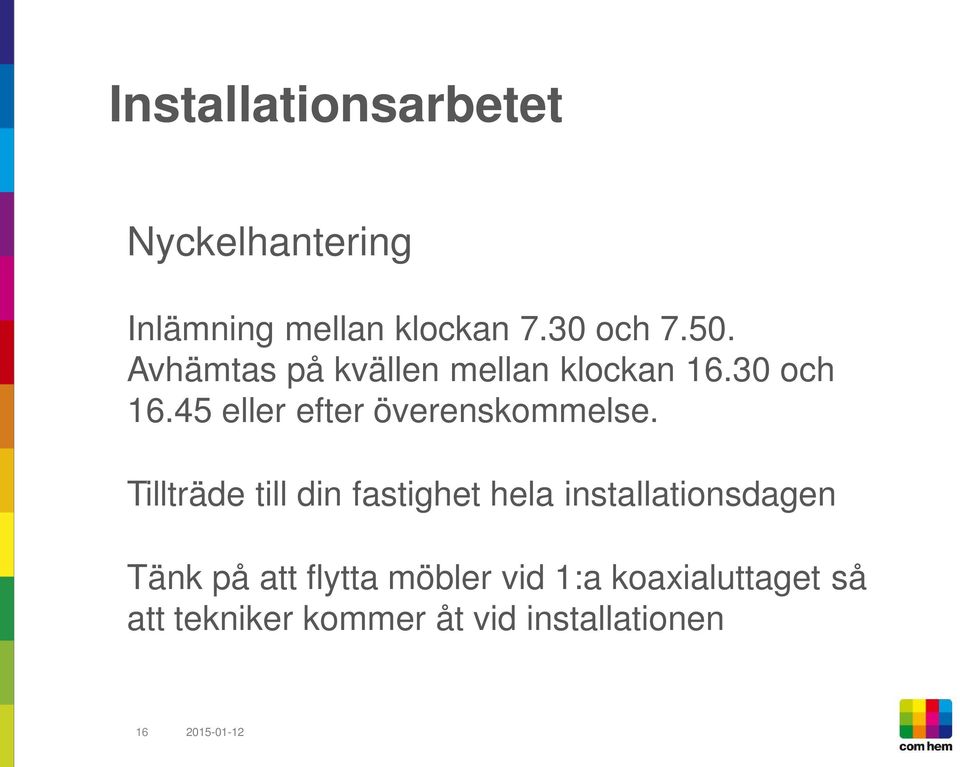 Tillträde till din fastighet hela installationsdagen Tänk på att flytta möbler