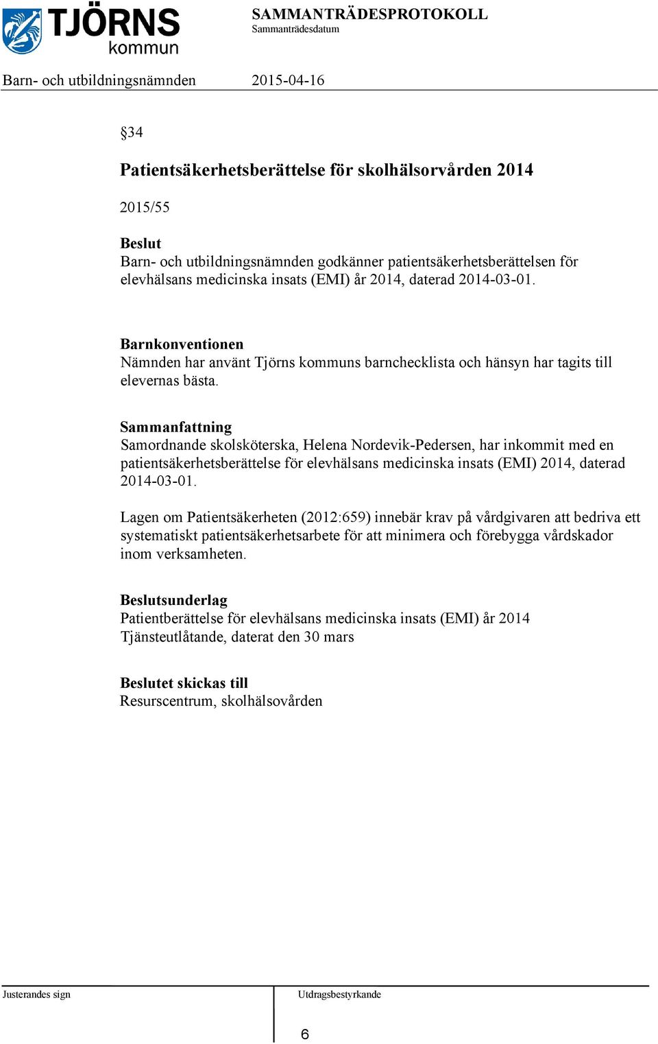 Samordnande skolsköterska, Helena Nordevik-Pedersen, har inkommit med en patientsäkerhetsberättelse för elevhälsans medicinska insats (EMI) 2014, daterad 2014-03-01.