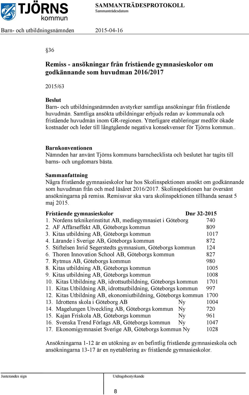 Ytterligare etableringar medför ökade kostnader och leder till långtgående negativa konsekvenser för Tjörns kommun.