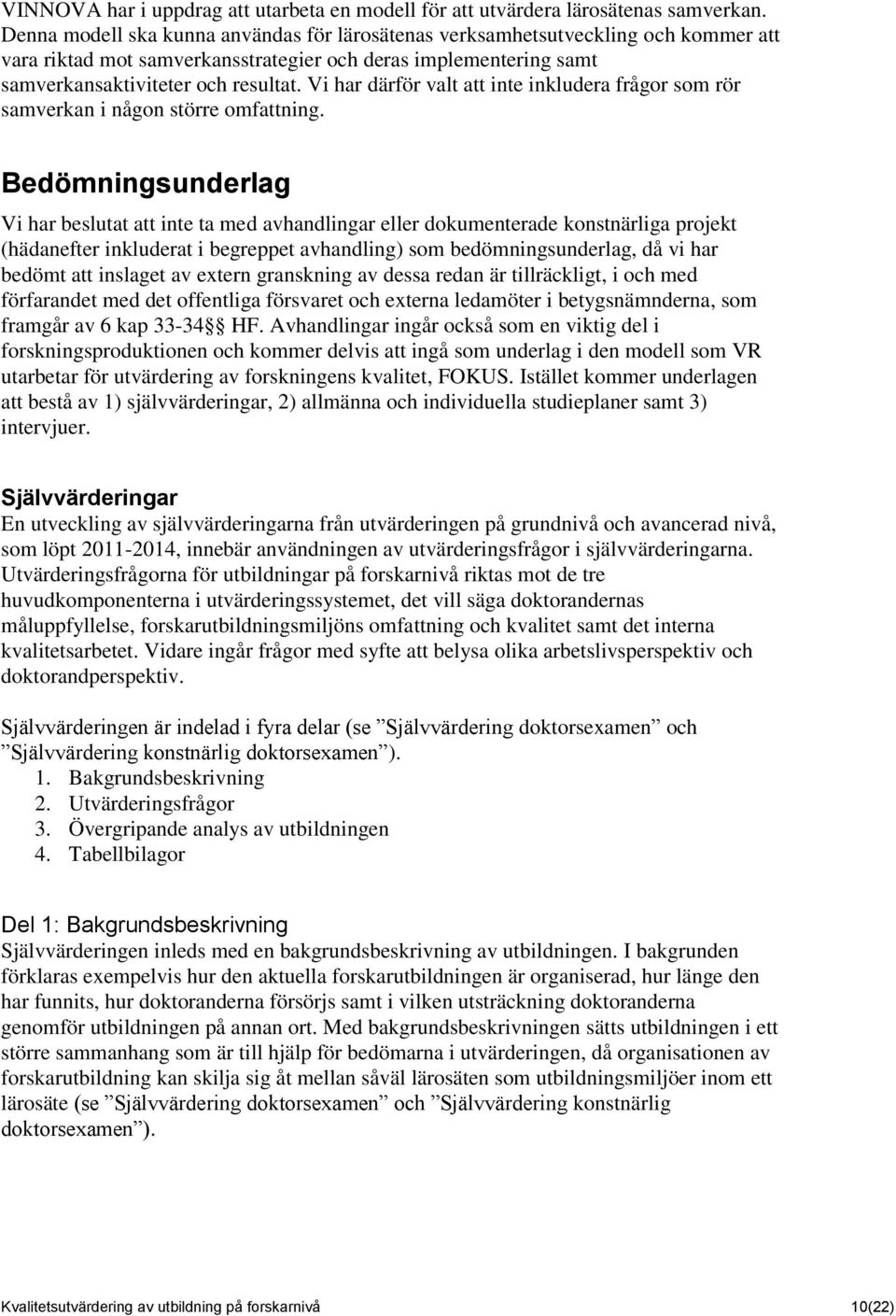 Vi har därför valt att inte inkludera frågor som rör samverkan i någon större omfattning.