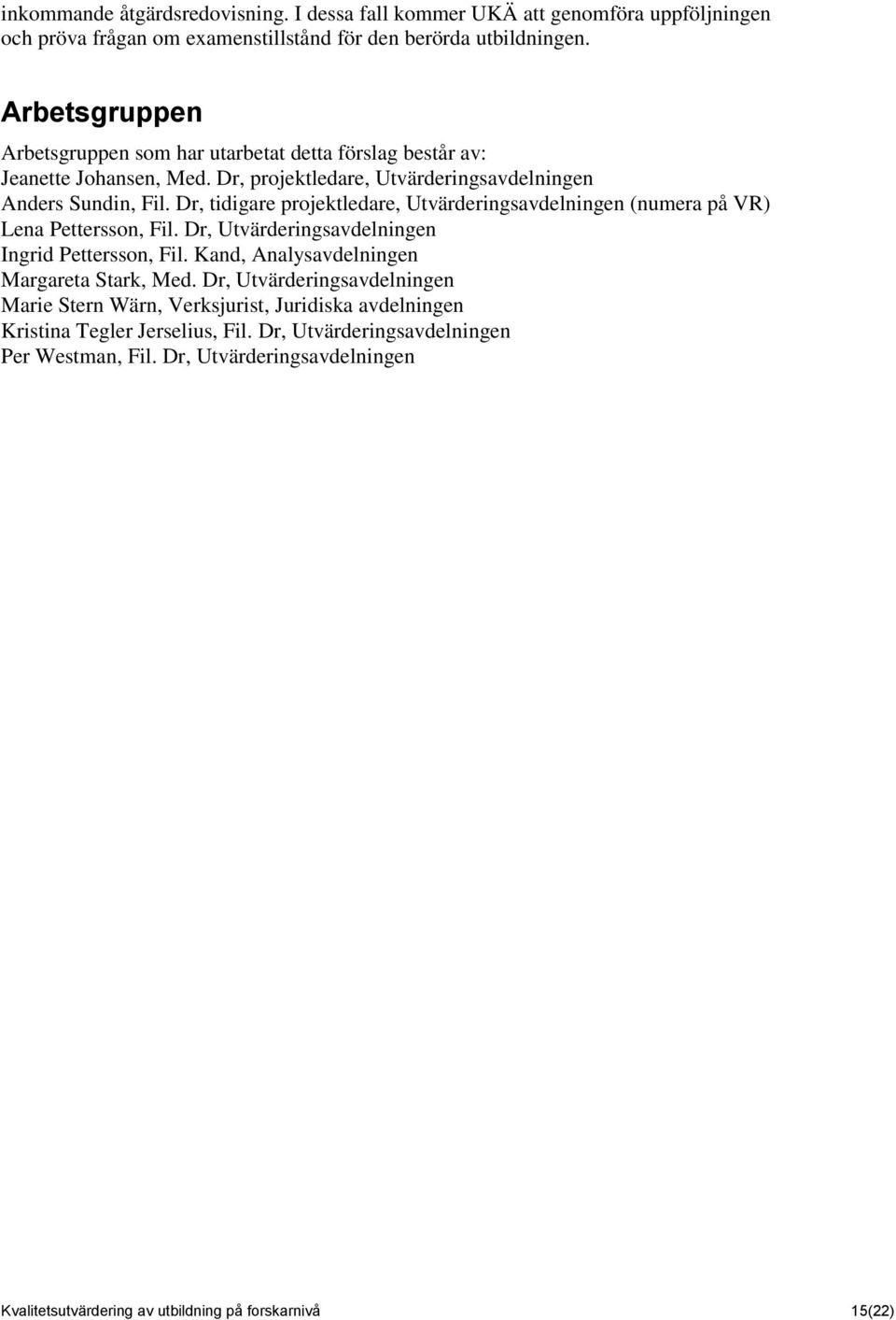 Dr, tidigare projektledare, Utvärderingsavdelningen (numera på VR) Lena Pettersson, Fil. Dr, Utvärderingsavdelningen Ingrid Pettersson, Fil.