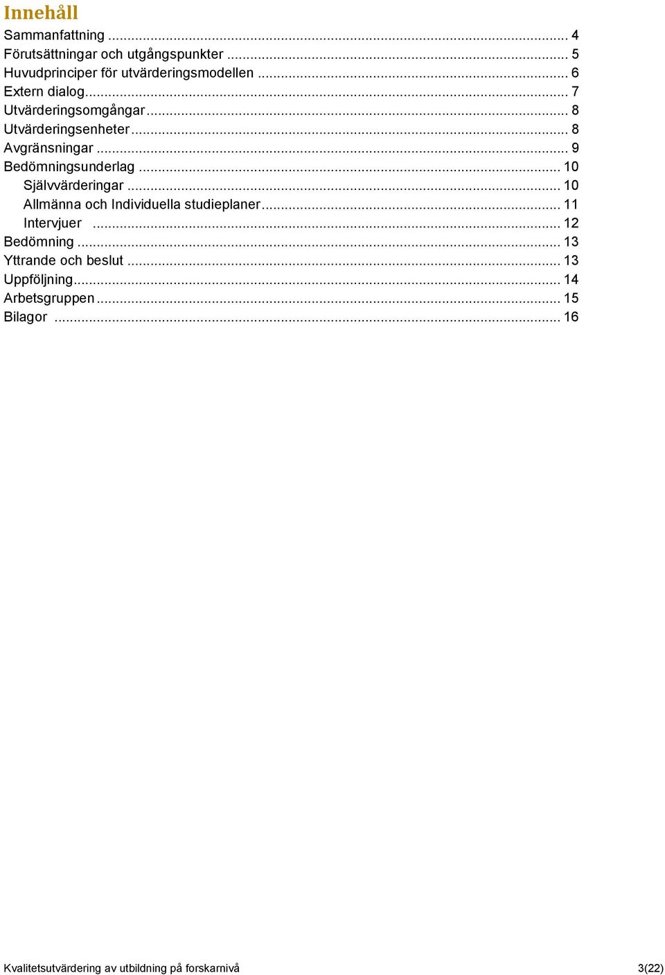 .. 10 Självvärderingar... 10 Allmänna och Individuella studieplaner... 11 Intervjuer... 12 Bedömning.