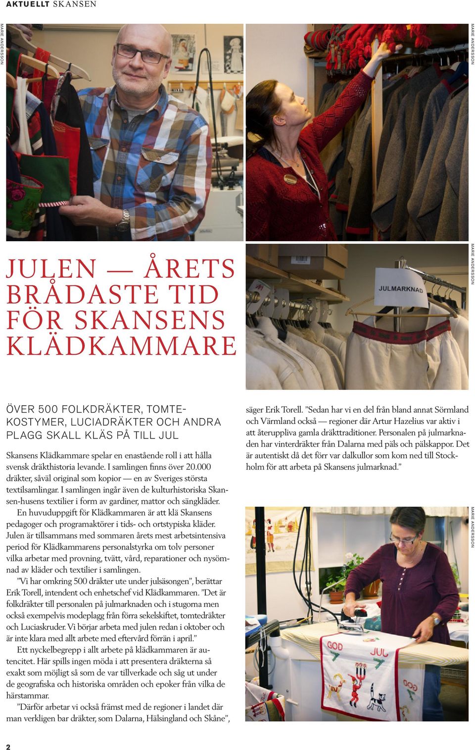 I samlingen ingår även de kulturhistoriska Skansen-husens textilier i form av gardiner, mattor och sängkläder.