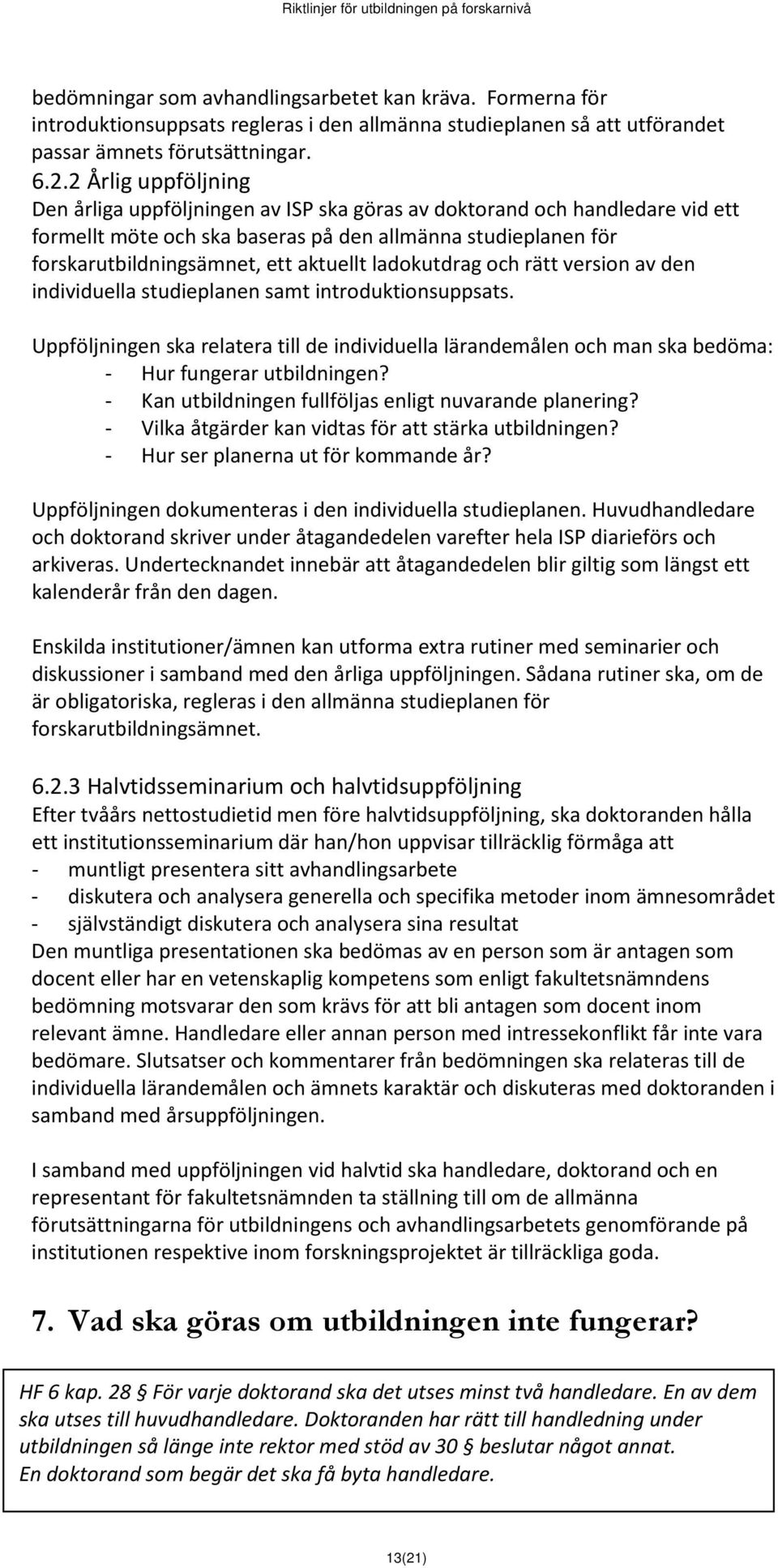 ladokutdrag och rätt version av den individuella studieplanen samt introduktionsuppsats. Uppföljningen ska relatera till de individuella lärandemålen och man ska bedöma: - Hur fungerar utbildningen?