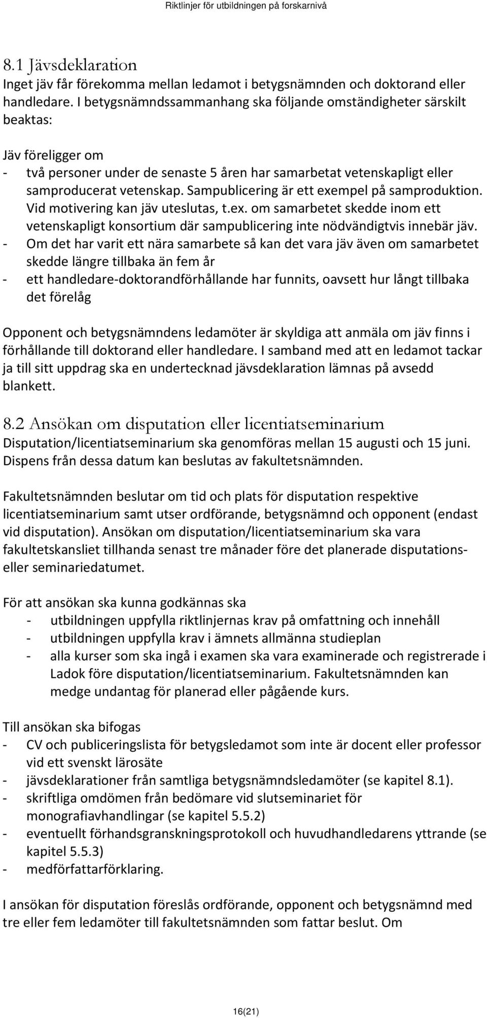 Sampublicering är ett exempel på samproduktion. Vid motivering kan jäv uteslutas, t.ex. om samarbetet skedde inom ett vetenskapligt konsortium där sampublicering inte nödvändigtvis innebär jäv.