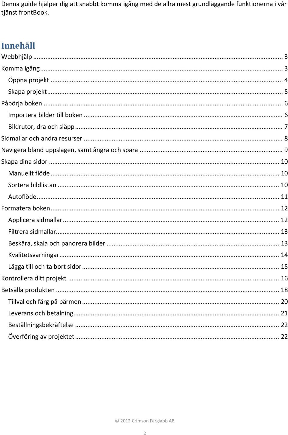 .. 10 Manuellt flöde... 10 Sortera bildlistan... 10 Autoflöde... 11 Formatera boken... 12 Applicera sidmallar... 12 Filtrera sidmallar... 13 Beskära, skala och panorera bilder... 13 Kvalitetsvarningar.