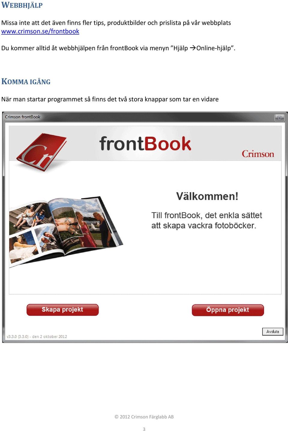 se/frontbook Du kommer alltid åt webbhjälpen från frontbook via menyn