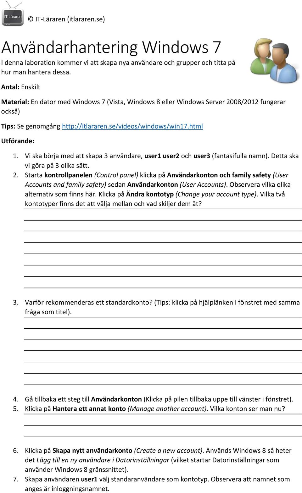 Vi ska börja med att skapa 3 användare, user1 user2 och user3 (fantasifulla namn). Detta ska vi göra på 3 olika sätt. 2.