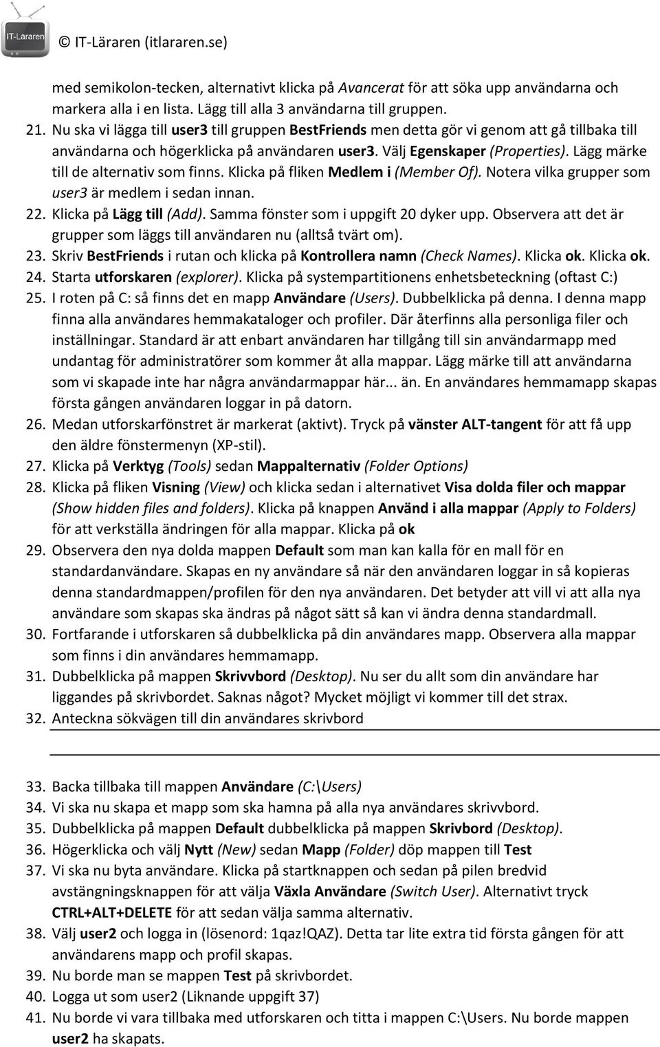 Lägg märke till de alternativ som finns. Klicka på fliken Medlem i (Member Of). Notera vilka grupper som user3 är medlem i sedan innan. 22. Klicka på Lägg till (Add).